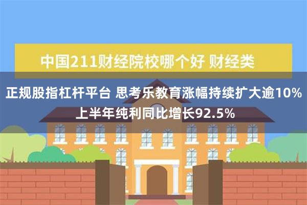 正规股指杠杆平台 思考乐教育涨幅持续扩大逾10% 上半年纯利同比增长92.5%