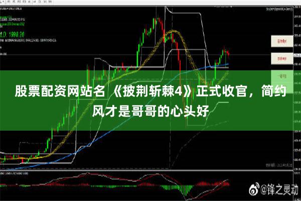 股票配资网站名 《披荆斩棘4》正式收官，简约风才是哥哥的心头好