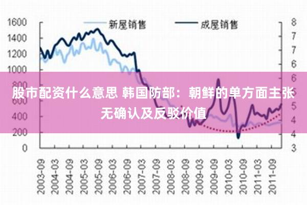 股市配资什么意思 韩国防部：朝鲜的单方面主张无确认及反驳价值