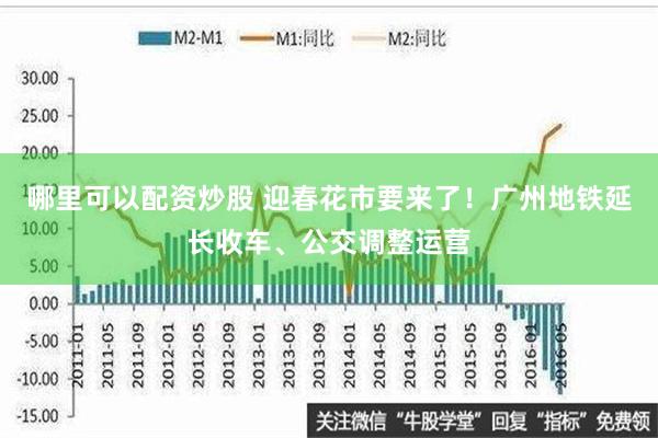 哪里可以配资炒股 迎春花市要来了！广州地铁延长收车、公交调整运营