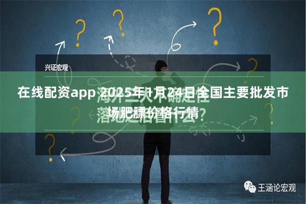 在线配资app 2025年1月24日全国主要批发市场肥膘价格行情